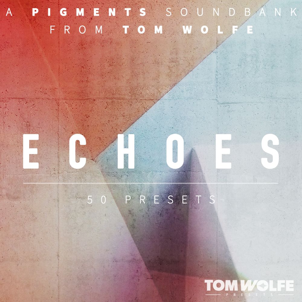 Tom Wolfe - Echoes - Pigments Presets Software GUI Artwork