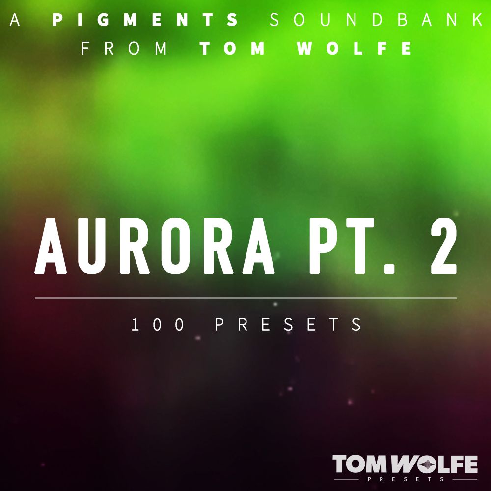 Tom Wolfe - Aurora Part 2 - Pigments Presets Software GUI Artwork