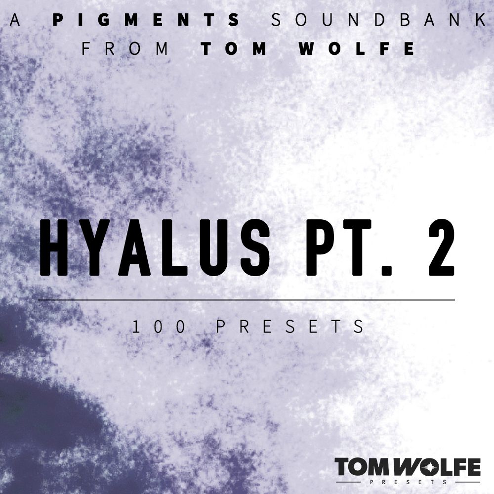 Tom Wolfe - Hyalus Part 2 - Pigments Presets Software GUI Artwork